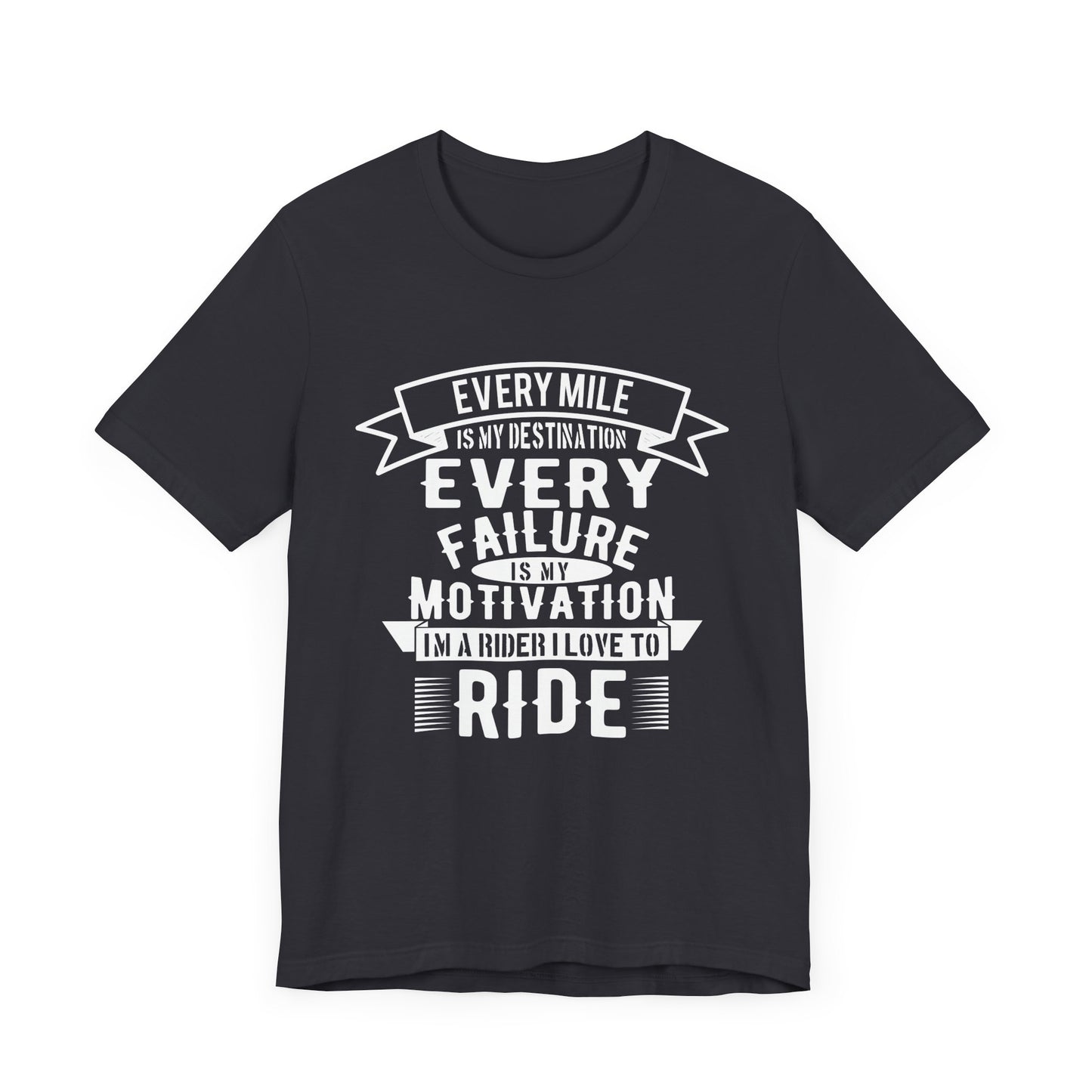 Every Mile is My Destination, Every Failure is My Motivation, I'm a Rider, I Love to Ride - Unisex Jersey Short Sleeve Tee - 13454