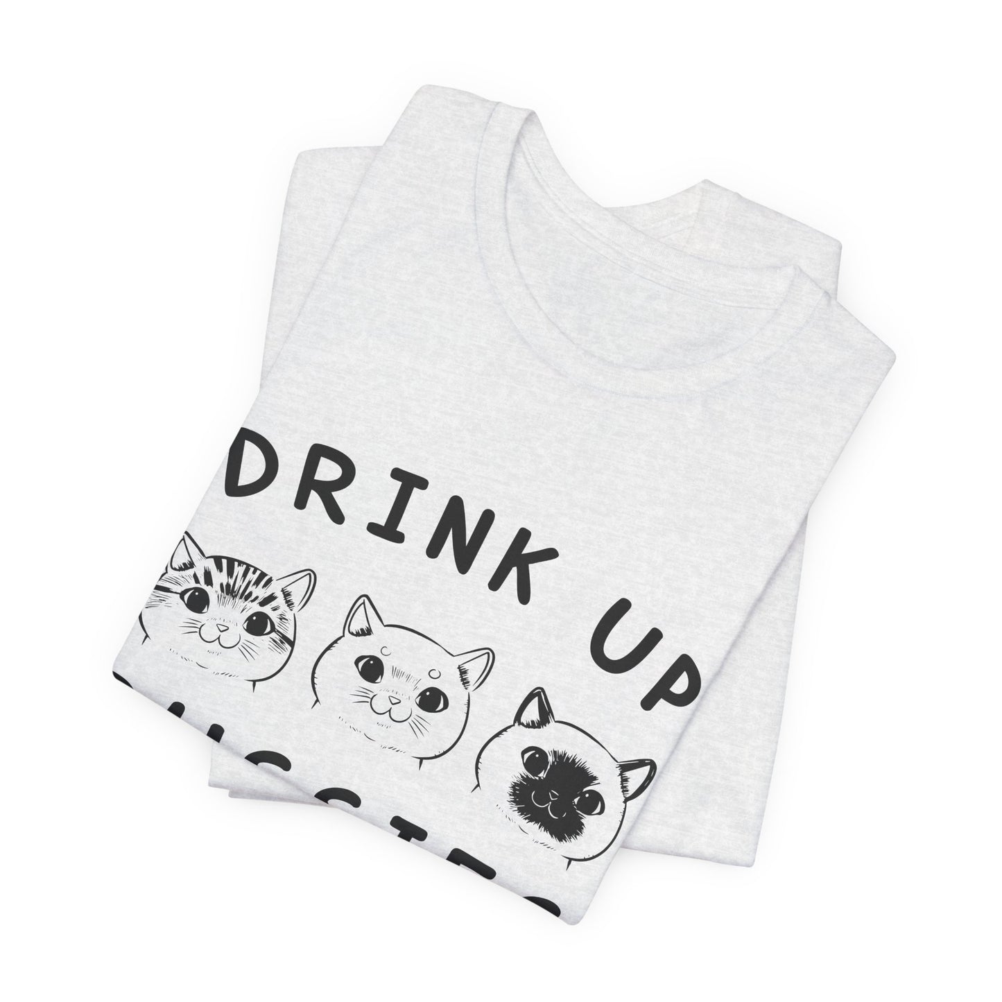 Cats: Drink up Pussies - Unisex Jersey Short Sleeve Tee