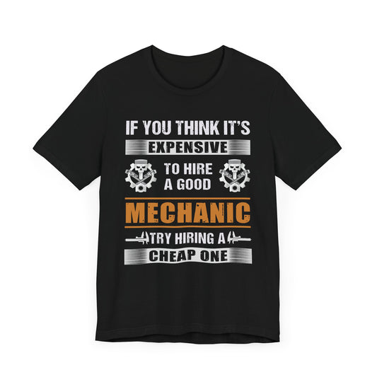 Engineer: If You Think It's Expensive To Hire A Good Mechanic, Try Hiring A Cheap One - Unisex Jersey Short Sleeve Tee - 13570