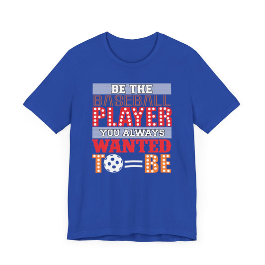 Be The Baseball Player You Always Wanted - Unisex Jersey Short Sleeve Tee