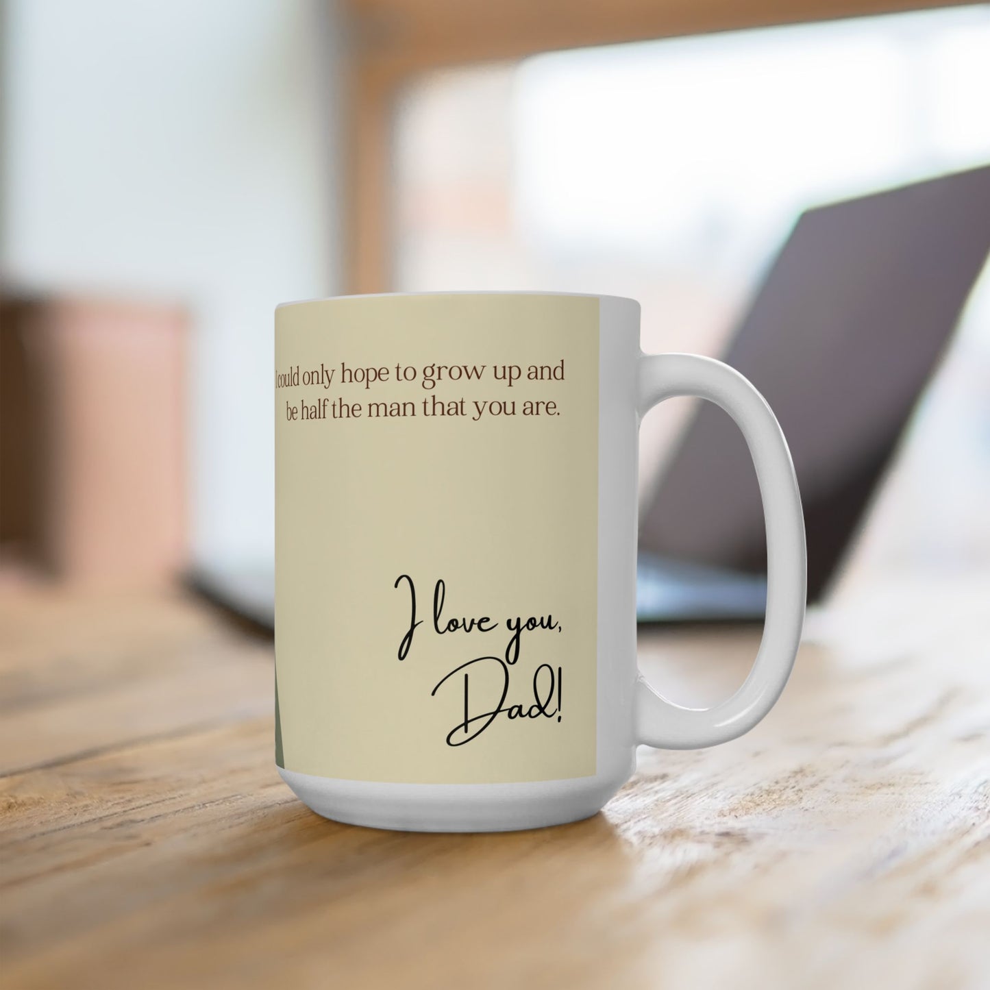 "Dad, I could only hope to grow up and be half the man that you are." Ceramic Mug - 14040