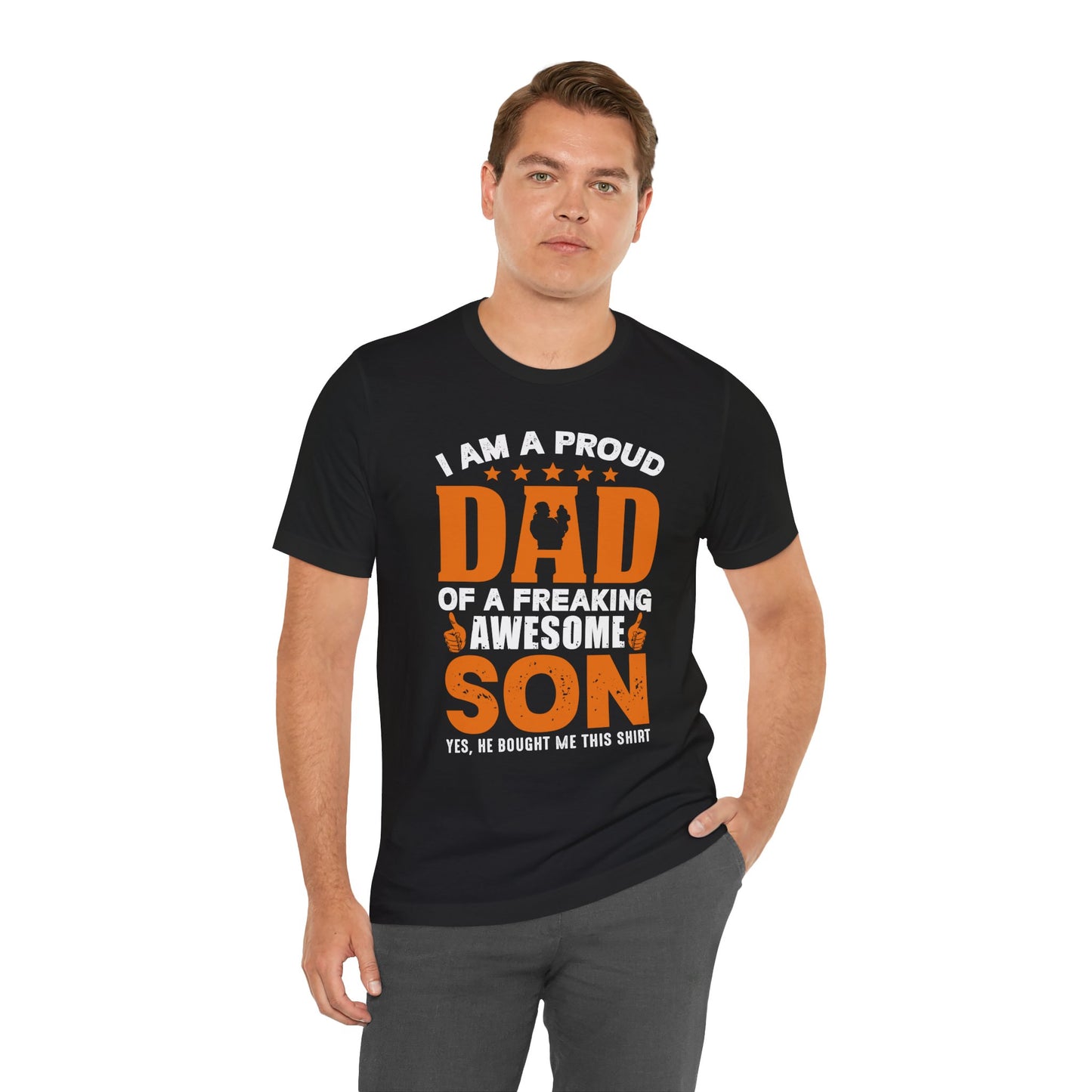 I'm A Proud Dad Of A Freaking Awesome Son. Yes, He Bought Me This Shirt - Unisex Jersey Short Sleeve Tee - 13724