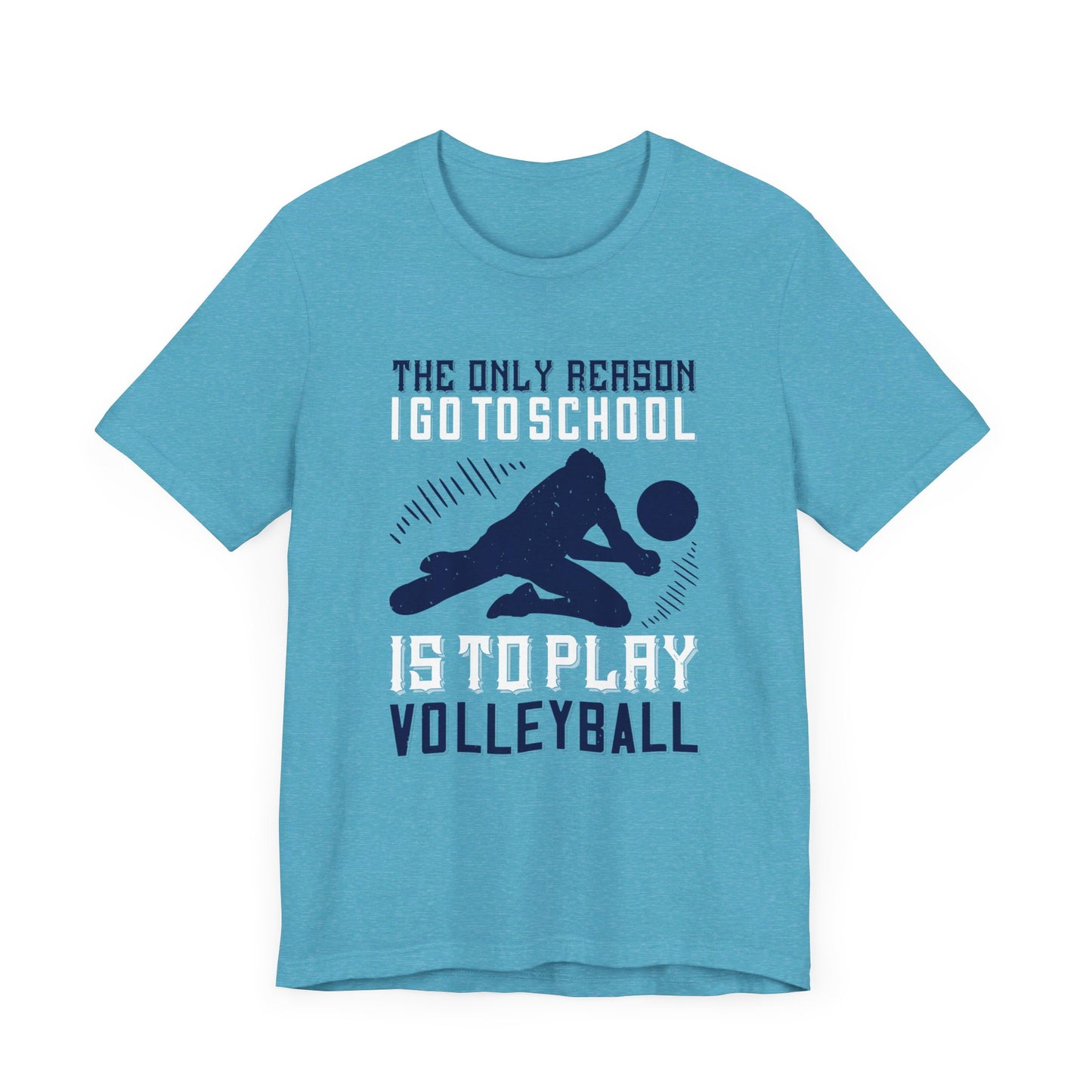 The Only Reason I Go to School Is to Play Volleyball - Unisex Jersey Short Sleeve Tee