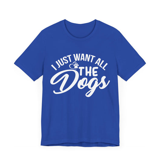 I Just Want All the Dogs - Unisex Jersey Short Sleeve Tee