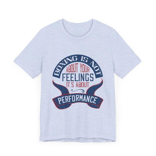 Boxing Is Not About Your Feelings. It's About Performance - Unisex Jersey Short Sleeve Tee