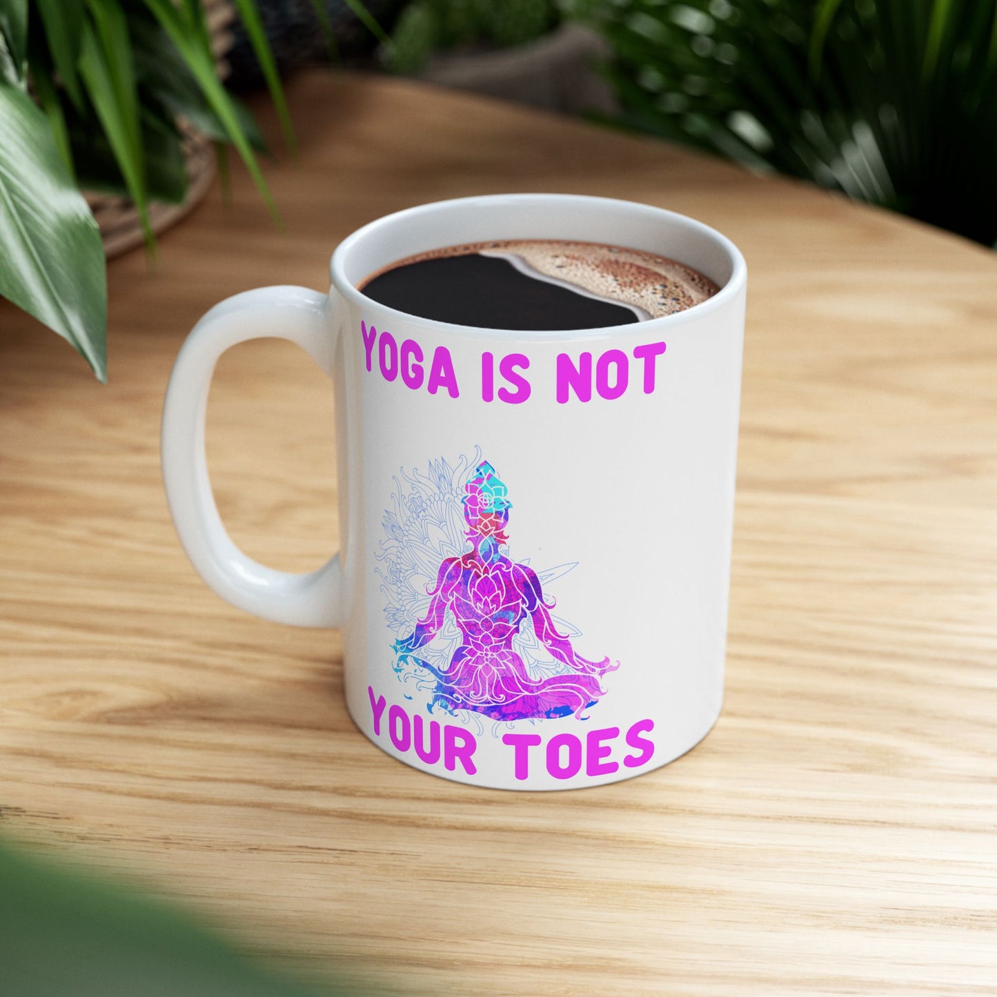 Yoga Is Not Your Toes,  Ceramic Mug - Motivational Coffee Cup, Gift for Yogis - 13167