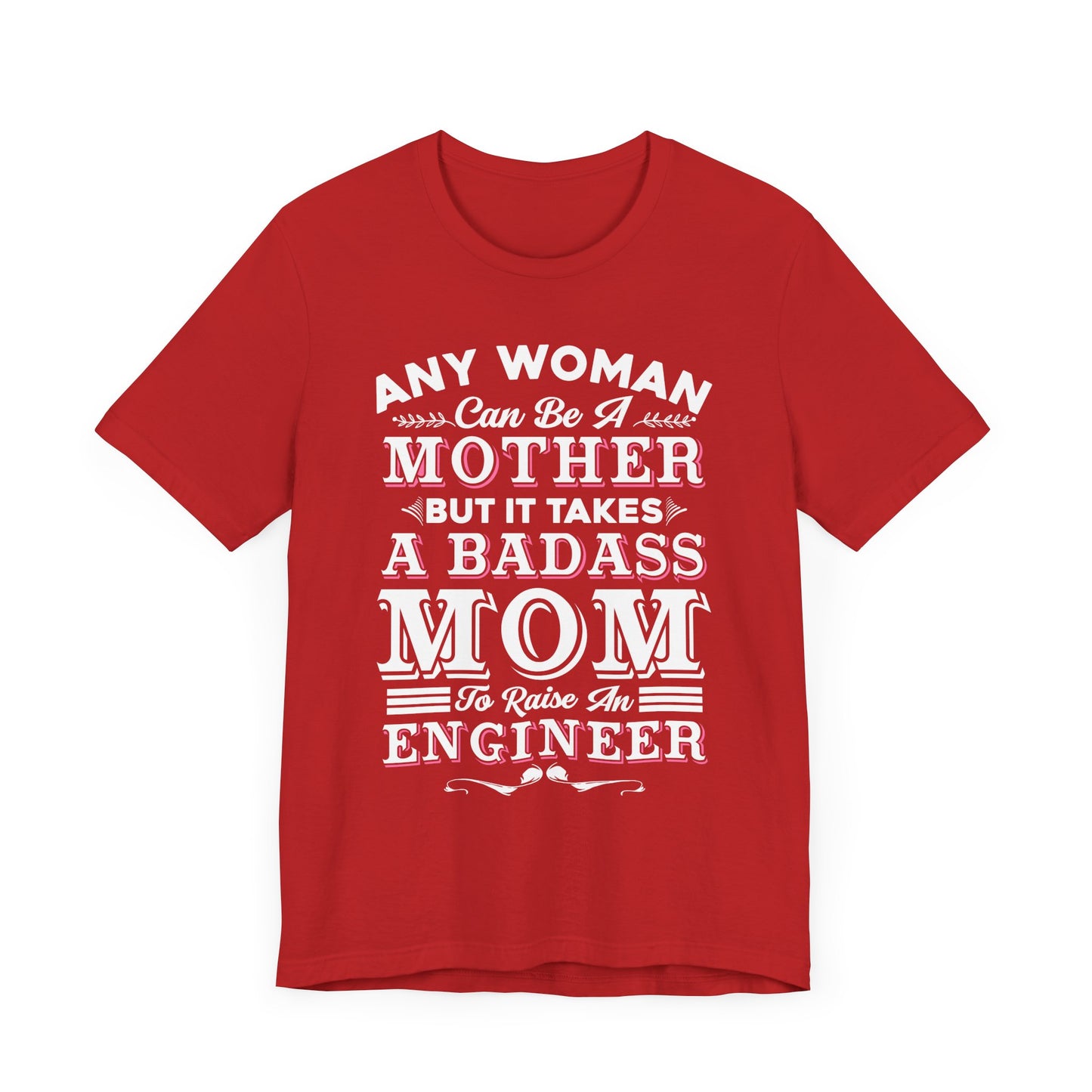 Engineer: Any Woman Can Be A Mother, But It Takes A Badass Mom to Raise An Engineer - Unisex Jersey Short Sleeve Tee - 13663