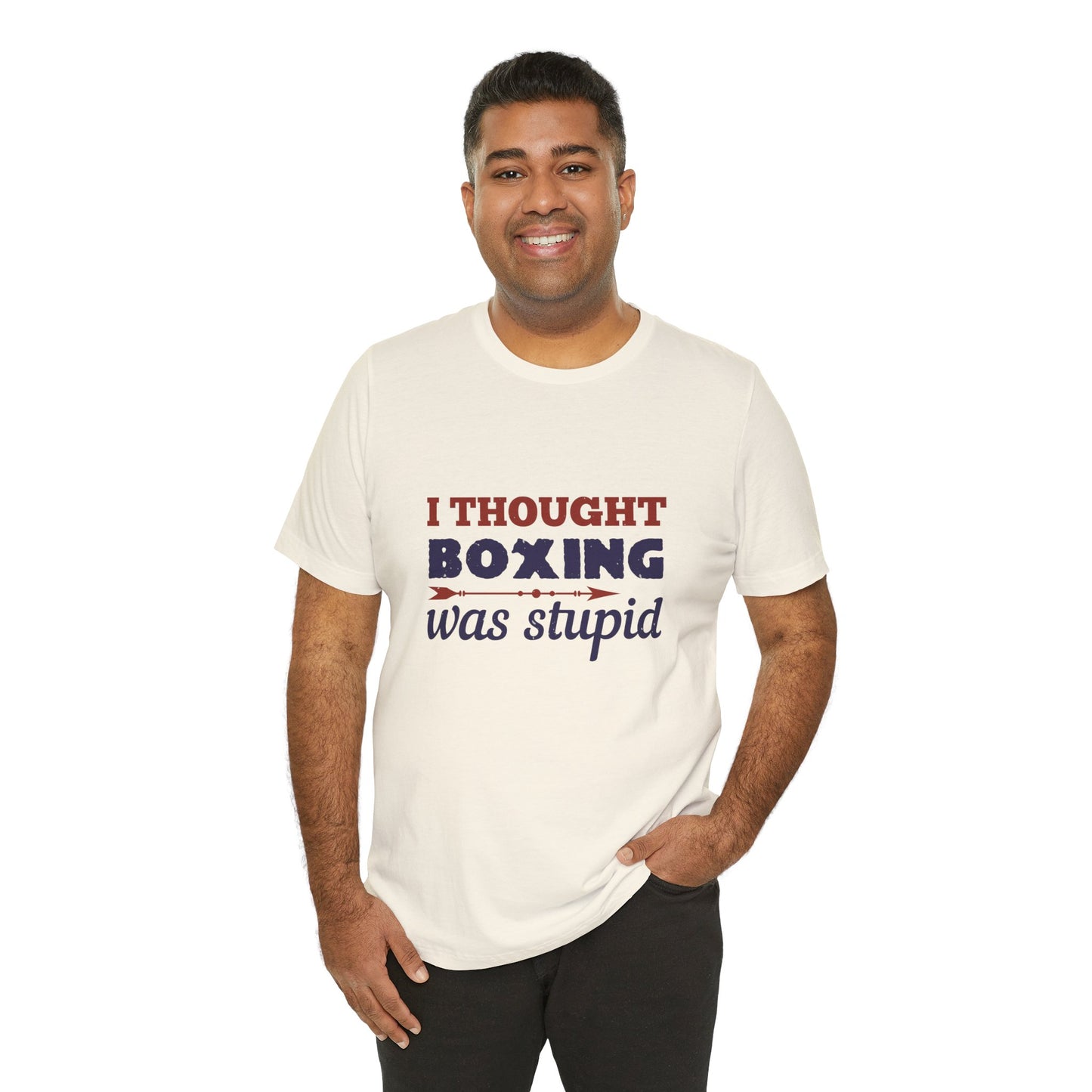 I Thought Boxing Was Stupid - Unisex Jersey Short Sleeve Tee - 11616