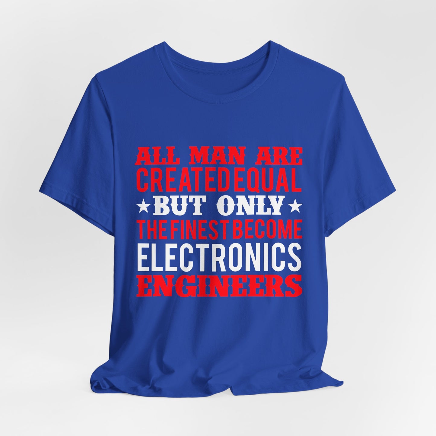 All Man Are Created Equal, But Only The Finest Become Electronics Engineers - Unisex Jersey Short Sleeve Tee - 13779