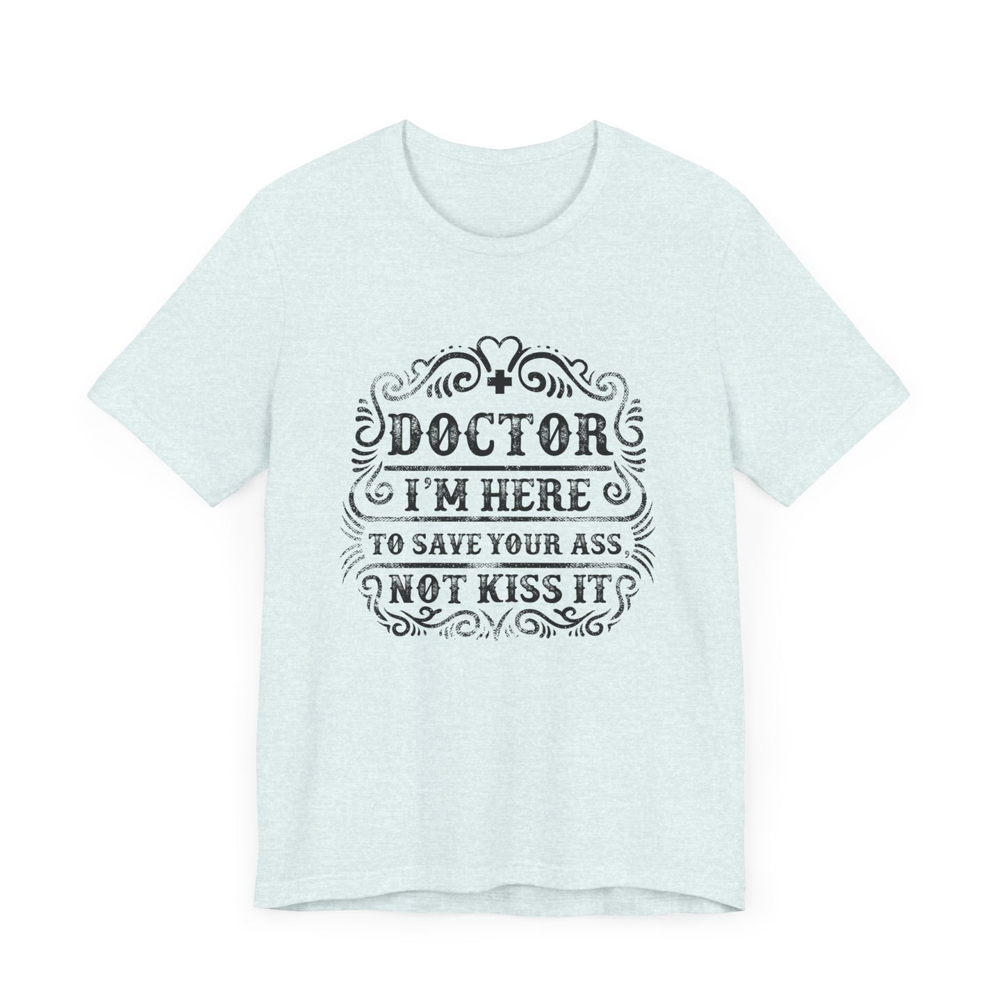 I'm Here To Save Your Ass, Not Kiss It - Unisex Jersey Short Sleeve Tee - 13796