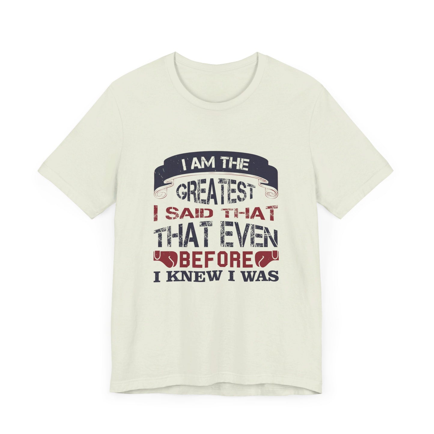 I Am the Greatest, I Said That Even Before I Knew I Was - Unisex Jersey Short Sleeve Tee