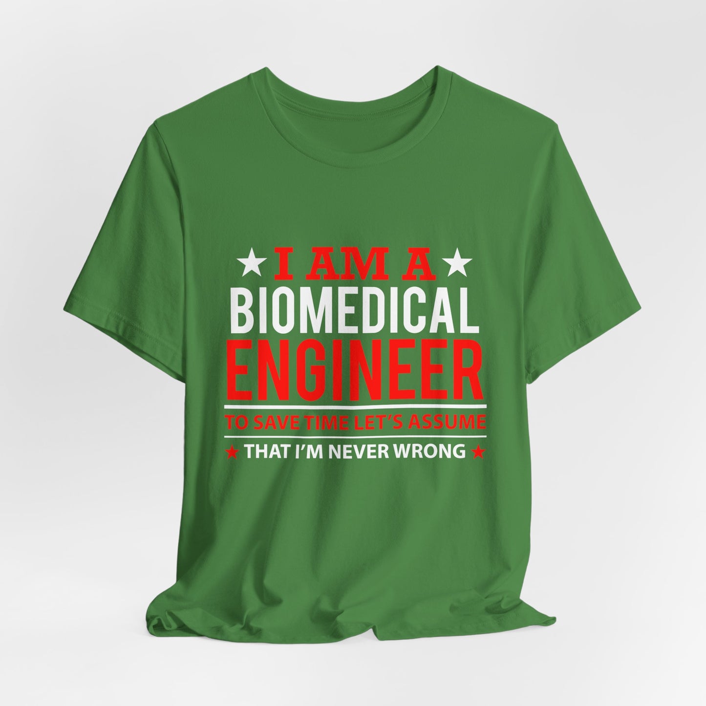 Engineer: I'm A Biomedical Engineer To Save Time, Let's Assume That I'm Never Wrong - Unisex Jersey Short Sleeve Tee - 13676