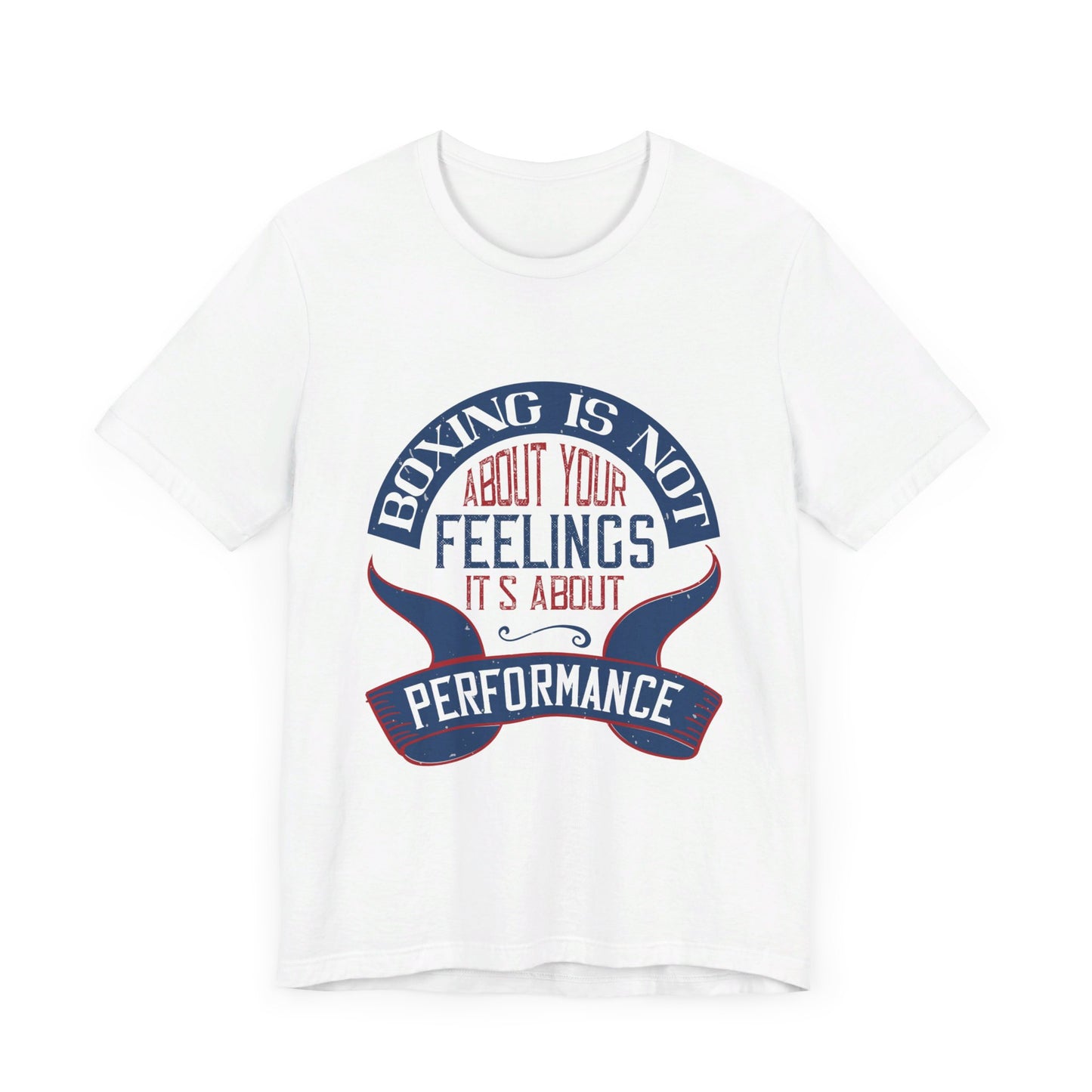 Boxing Is Not About Your Feelings. It's About Performance - Unisex Jersey Short Sleeve Tee