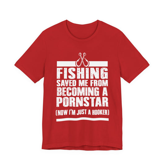 Fishing:  Fishing Saved Me From Becoming A Pornstar (Now I'm Just A Hooker) - Unisex Jersey Short Sleeve Tee - 14041