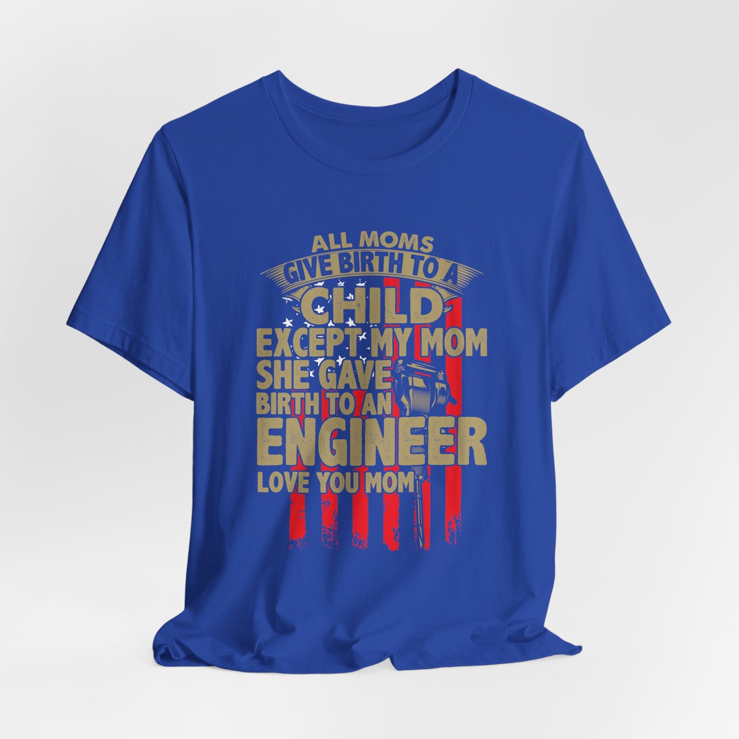 Engineer:  All Moms Give Birth To A Child Except My Mom. She Gave Birth To An Engineer. Love You Mom  - Unisex Jersey Short Sleeve Tee