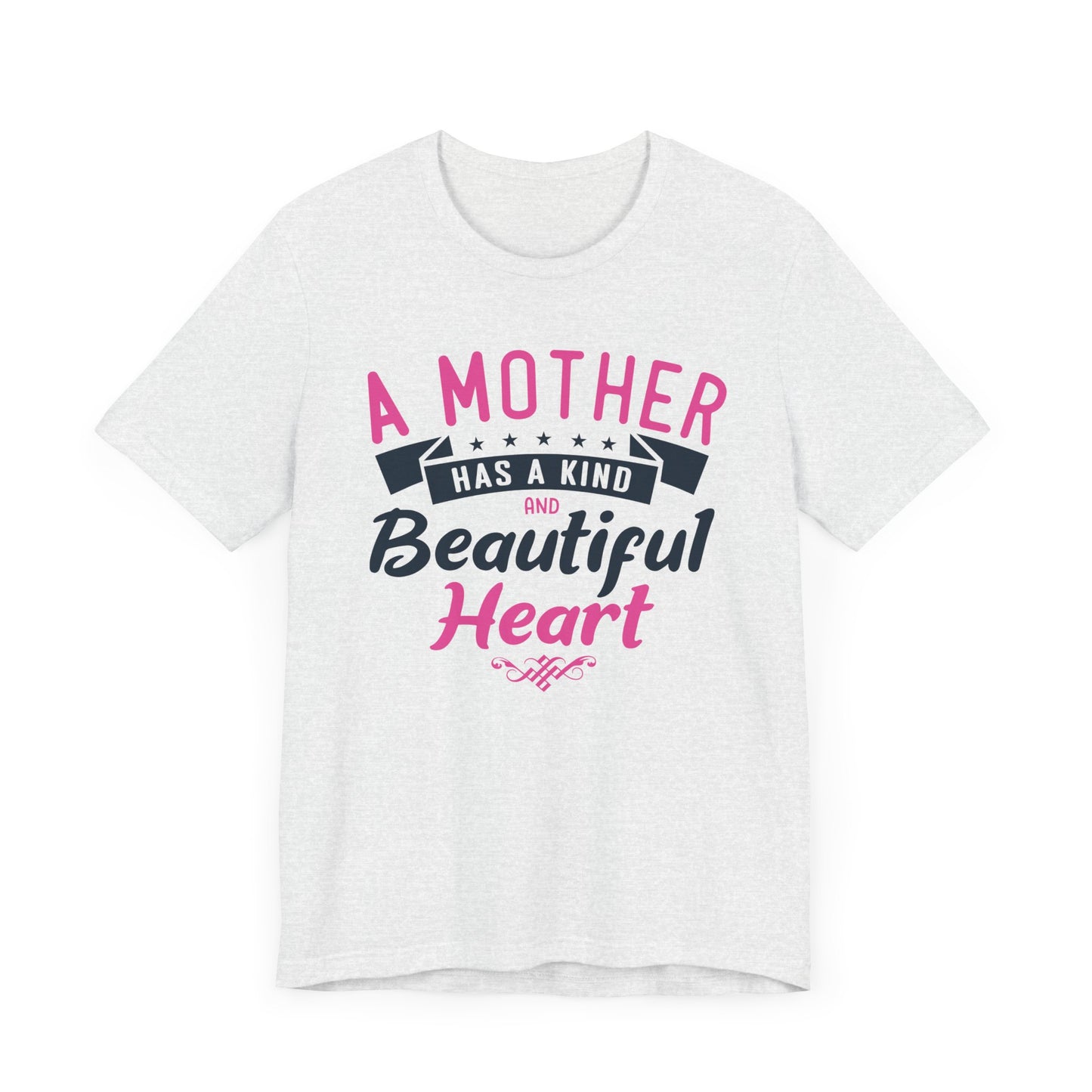 A Mother Has A Kind & Beautiful Heart - Unisex Jersey Short Sleeve Tee - 12944
