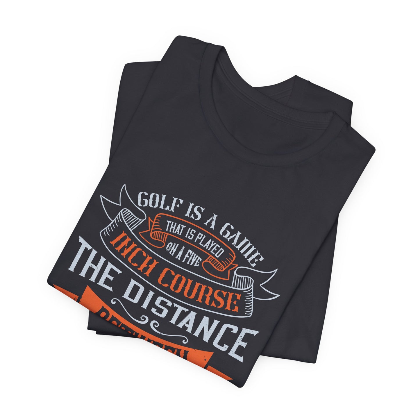 Golf Is a Game That Is Played on a Five-Inch Course – The Distance Between Your Ears - Unisex Jersey Short Sleeve Tee