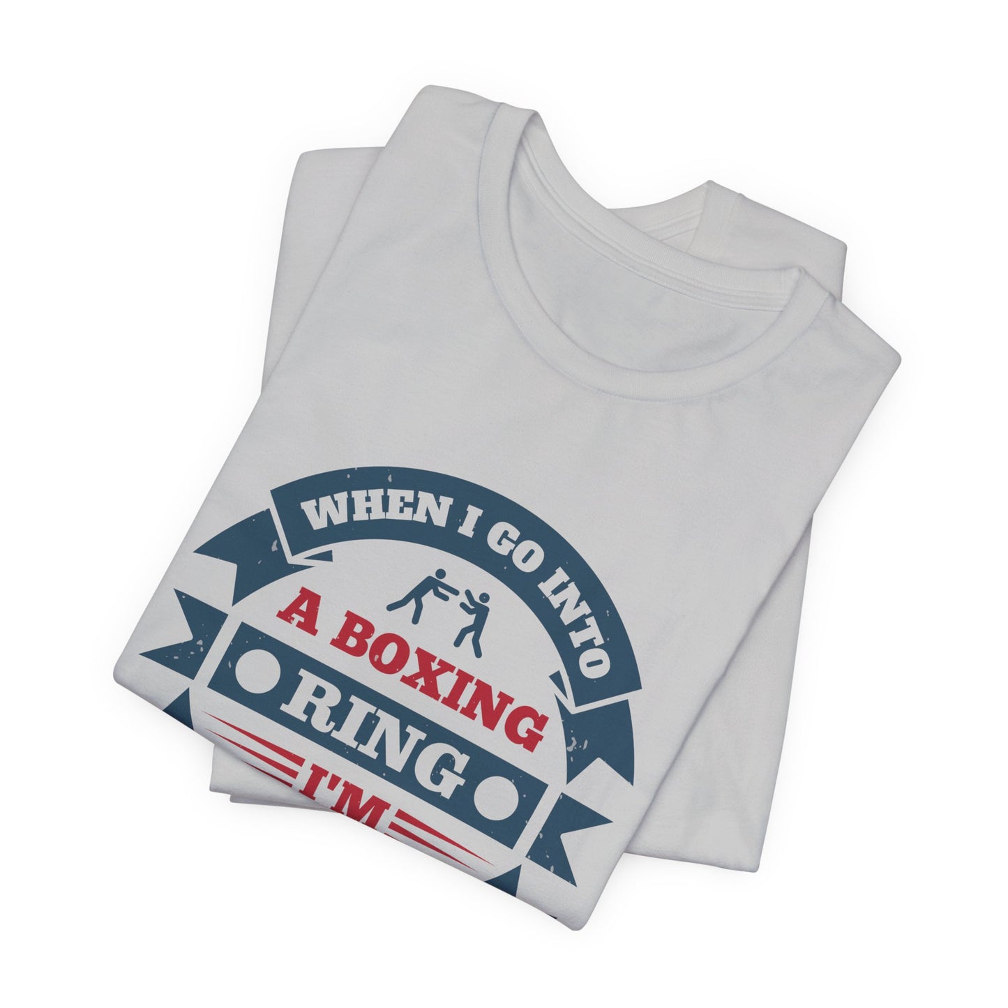 When I Go into a Boxing Ring, I'm Willing to Die - Unisex Jersey Short Sleeve Tee