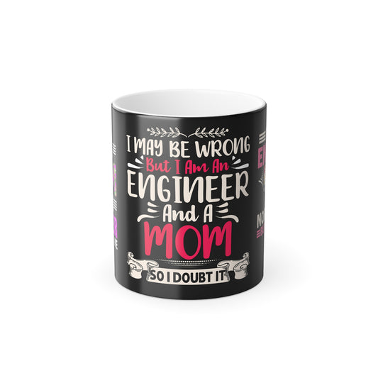 I May Be Wrong, But I'm an Engineer and Mom - Color Morphing Mug, 11oz