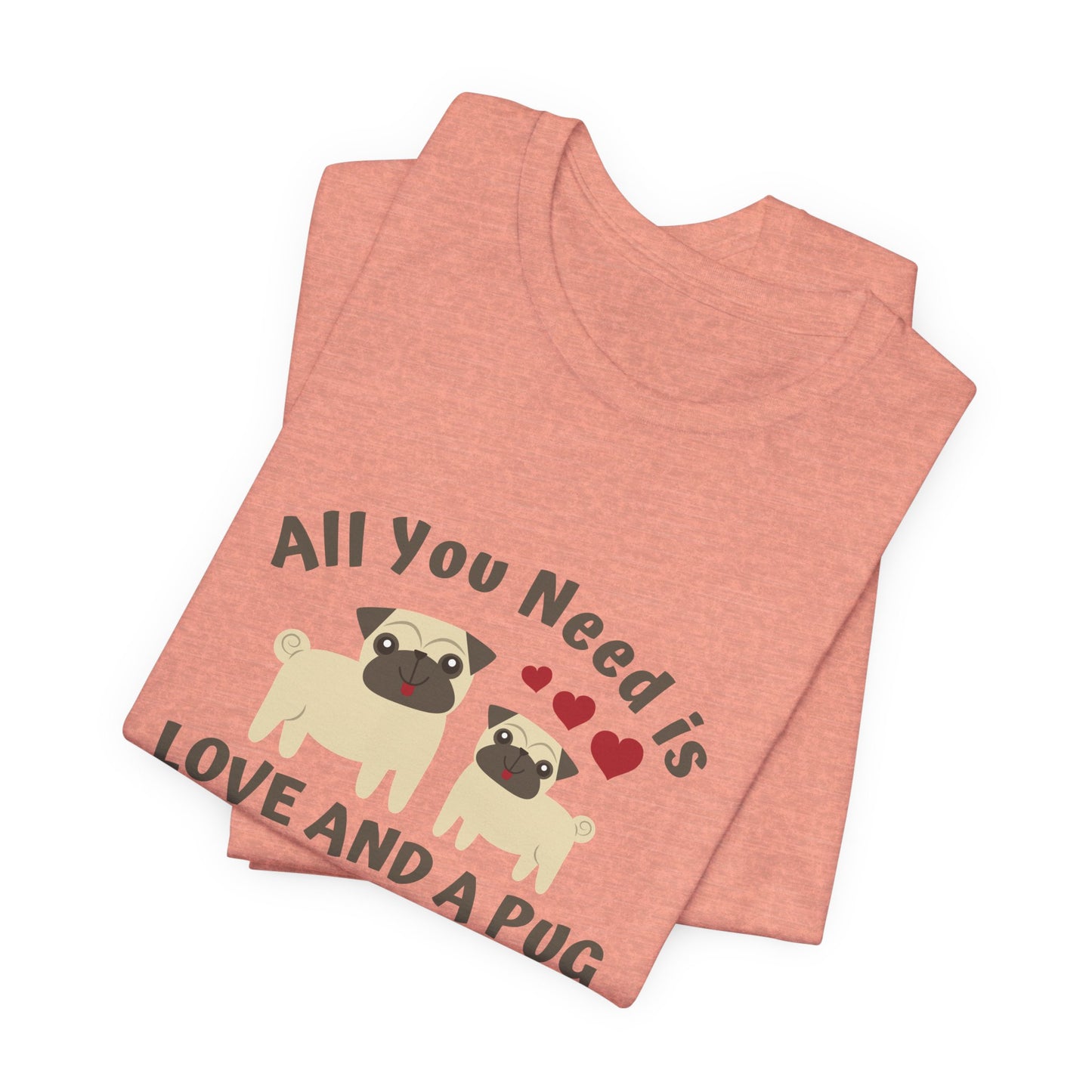 All you Need Is Love and Pug - Unisex Jersey Short Sleeve Tee - 11526