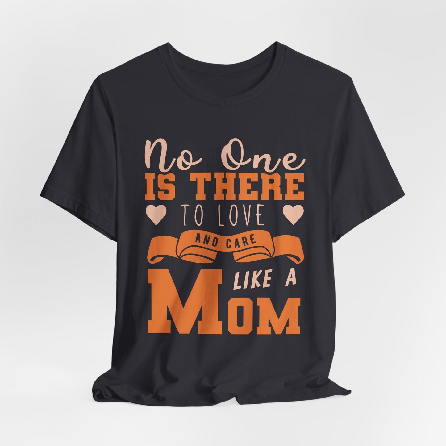 No One Is There To Love And Care Like A Mom - Unisex Jersey Short Sleeve Tee - 12945