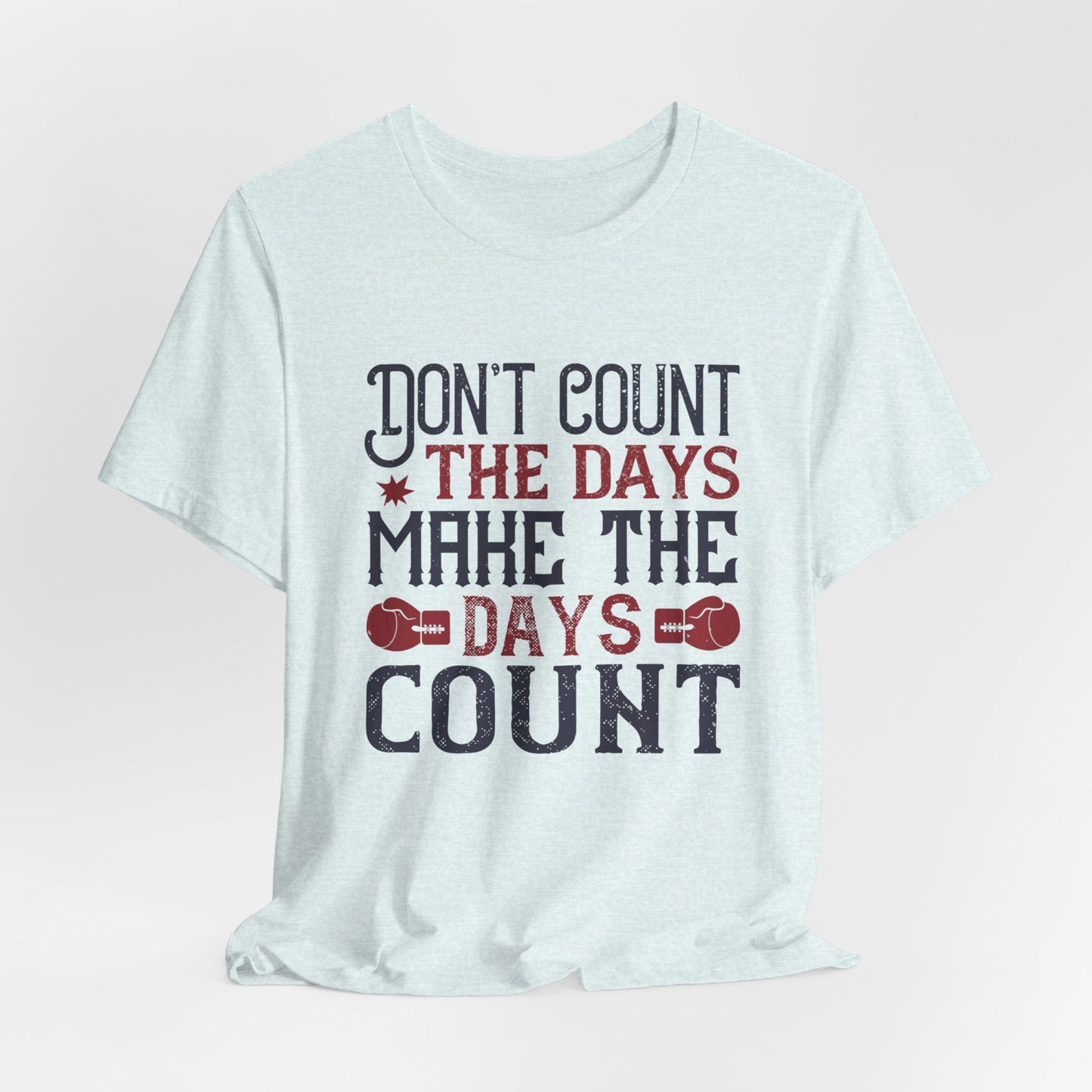 Don’t Count the Days, Make the Days Count - Unisex Jersey Short Sleeve Tee