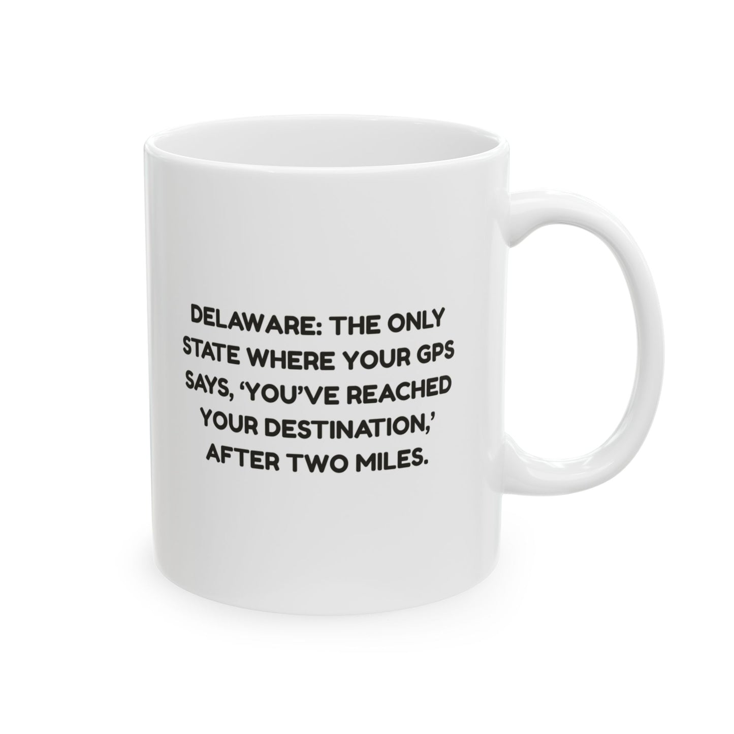 "Delaware: The only state where your GPS says, ‘You’ve reached your destination,’ after two miles." Ceramic Mug - 14114