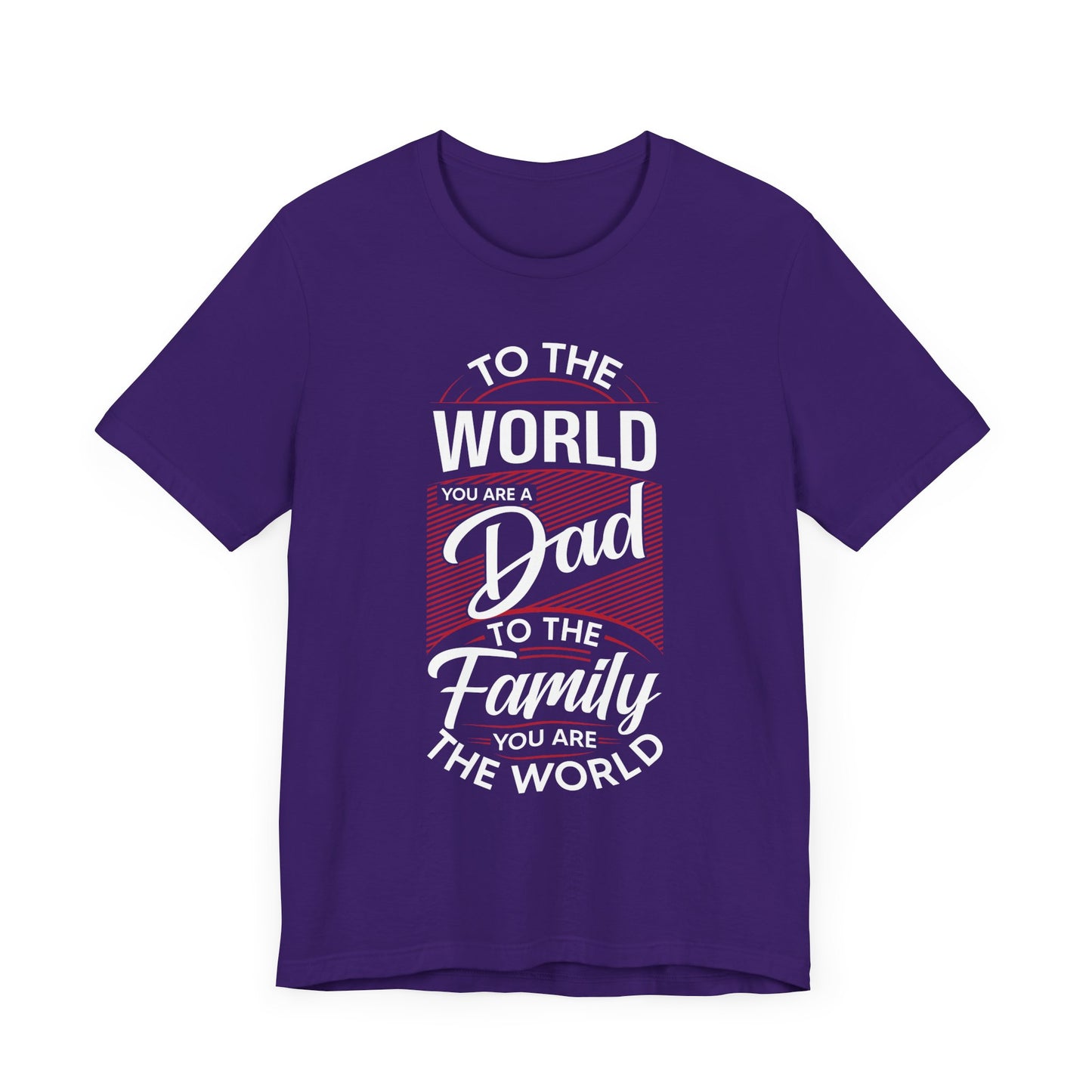To The World You're A Dad, To The Family, You're The World - Unisex Jersey Short Sleeve Tee - 13685