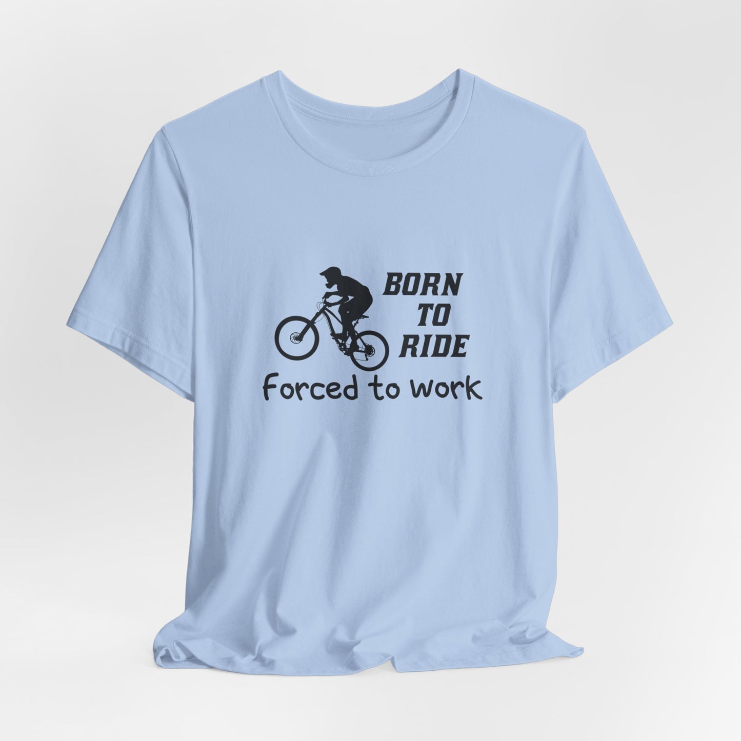 Bicycle: Born To Ride, Forced To Work - Unisex Jersey Short Sleeve Tee