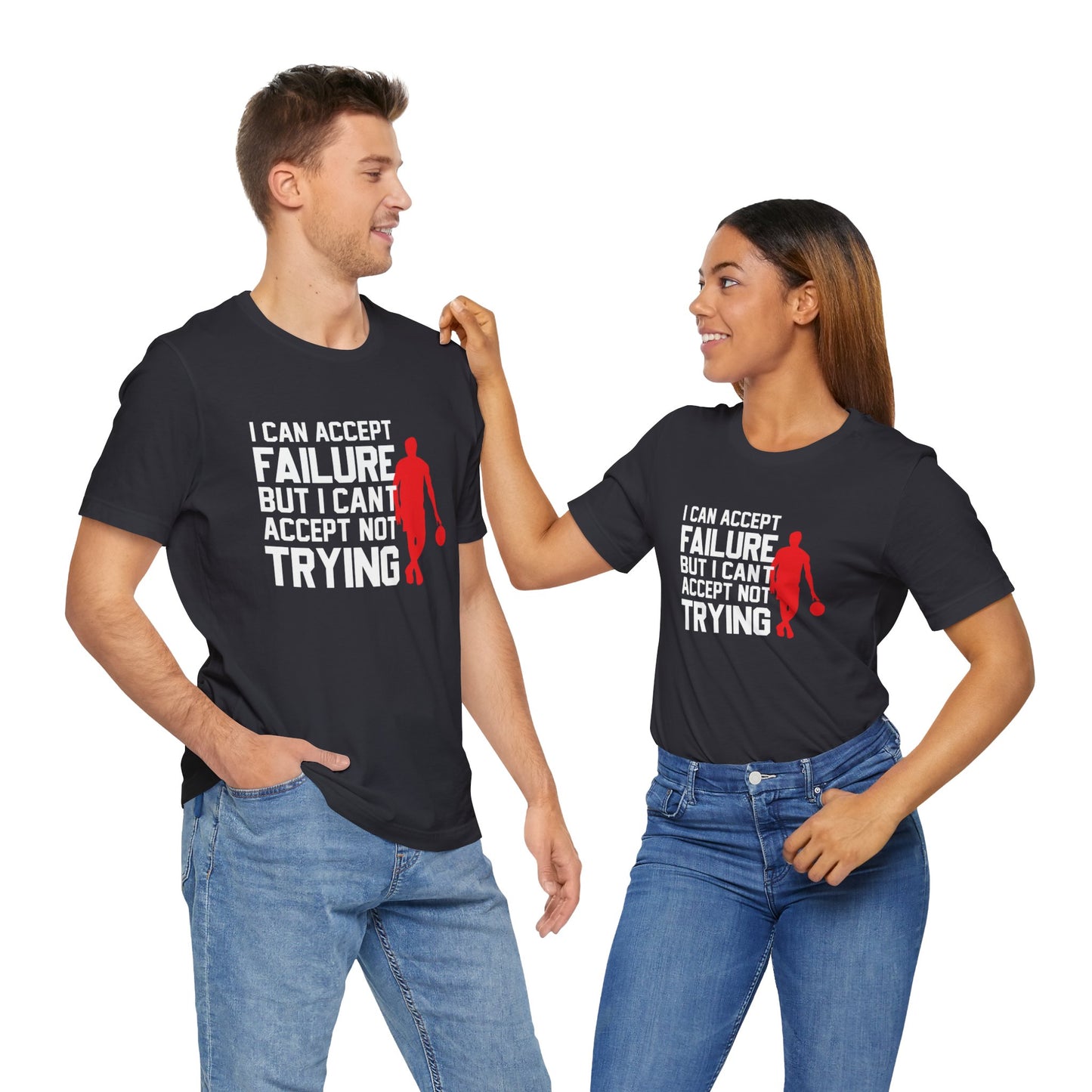 Motivational: I Can Accept Failure But I Can't Accept Not Trying - Unisex Jersey Short Sleeve Tee