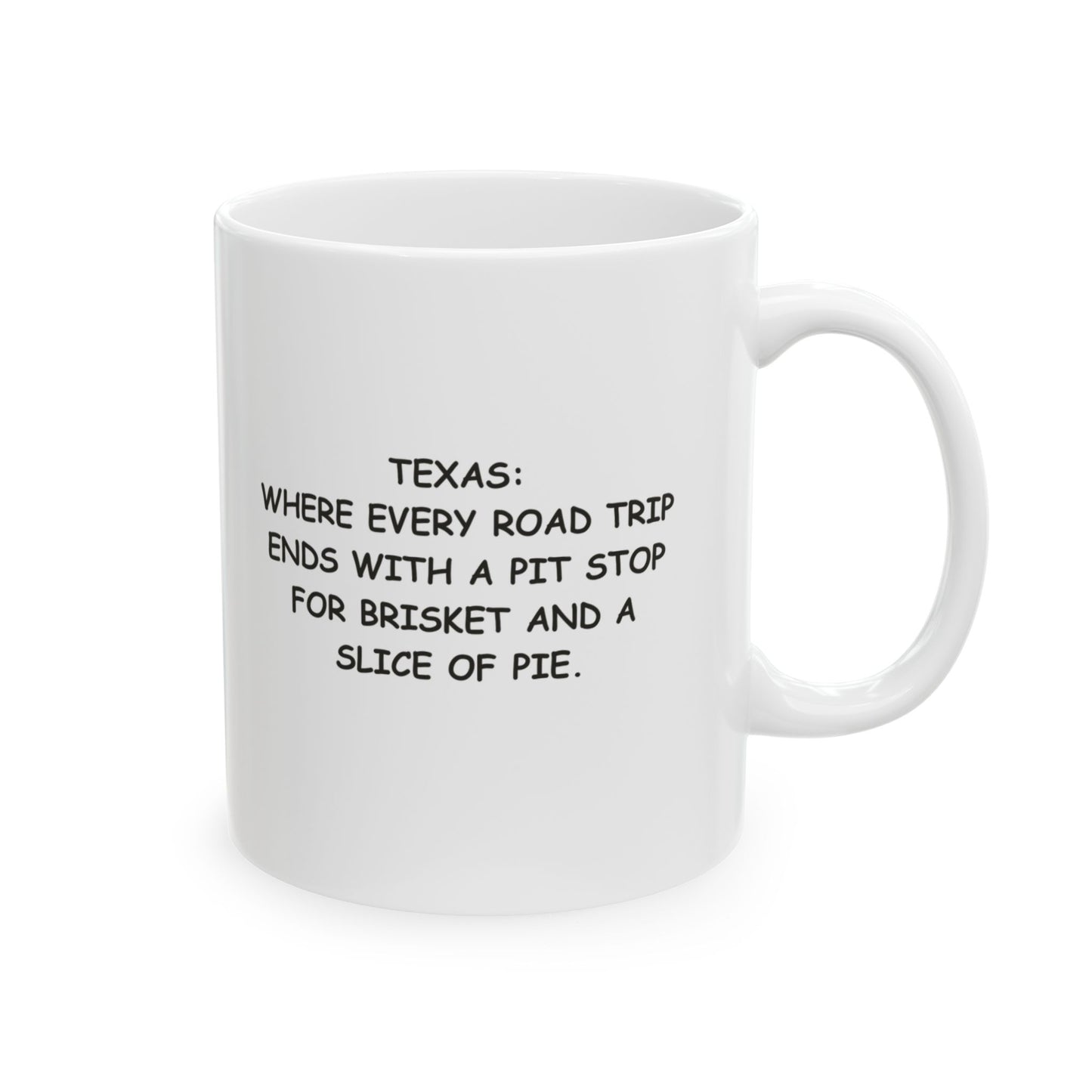 "Texas: Where every road trip ends with a pit stop for brisket and a slice of pie." Ceramic Mug - 12753