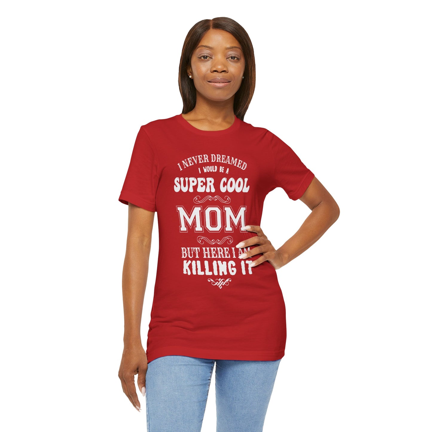 I Never Dreamed I Would Be A Super cool Mom, But Here I Am Killing It - Unisex Jersey Short Sleeve Tee - 12980