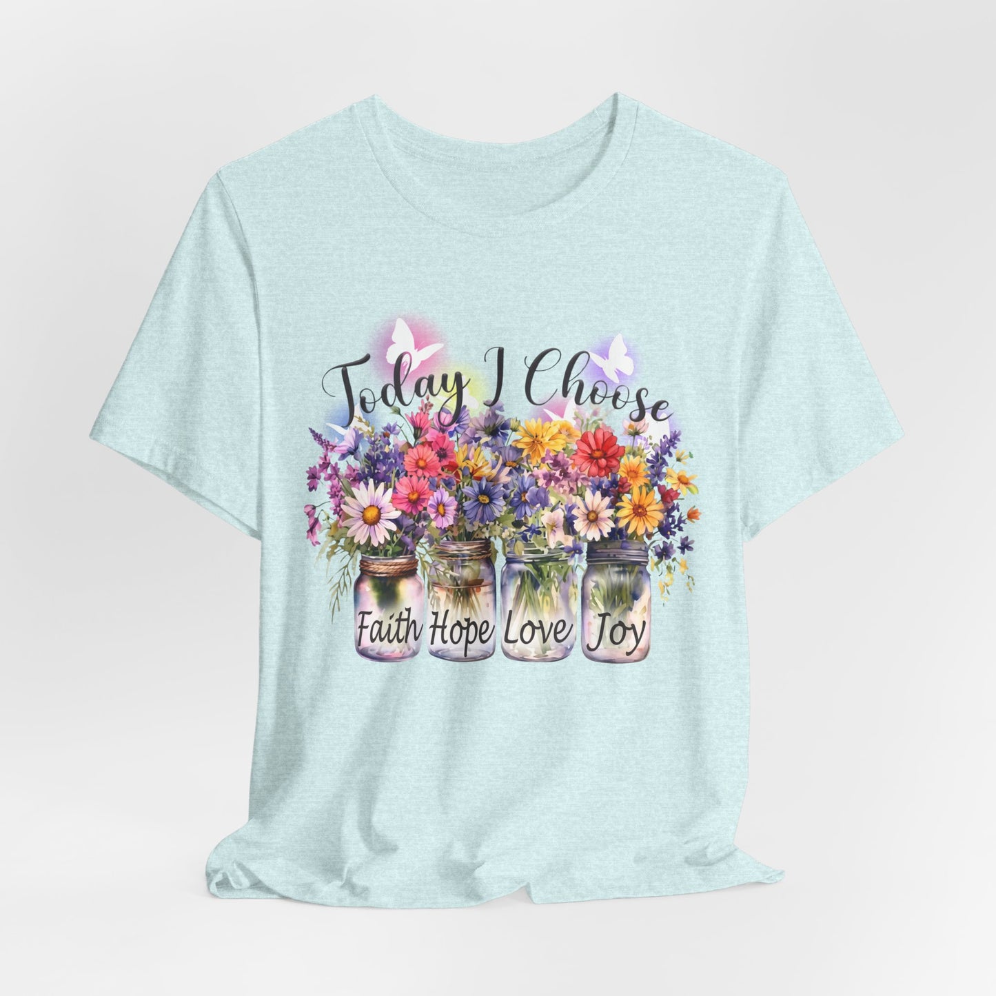 Today I Choose Faith Hope Love Joy T-Shirt — Inspirational Floral Graphic Tee - 14937