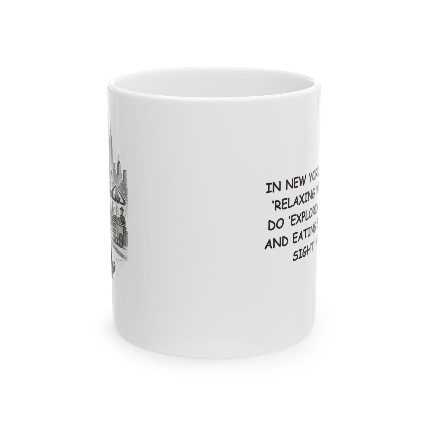 "In New York, we don’t do ‘relaxing weekends’—we do ‘exploring new places and eating everything in sight’ weekends." Ceramic Mug - 11oz & 15oz - 12866