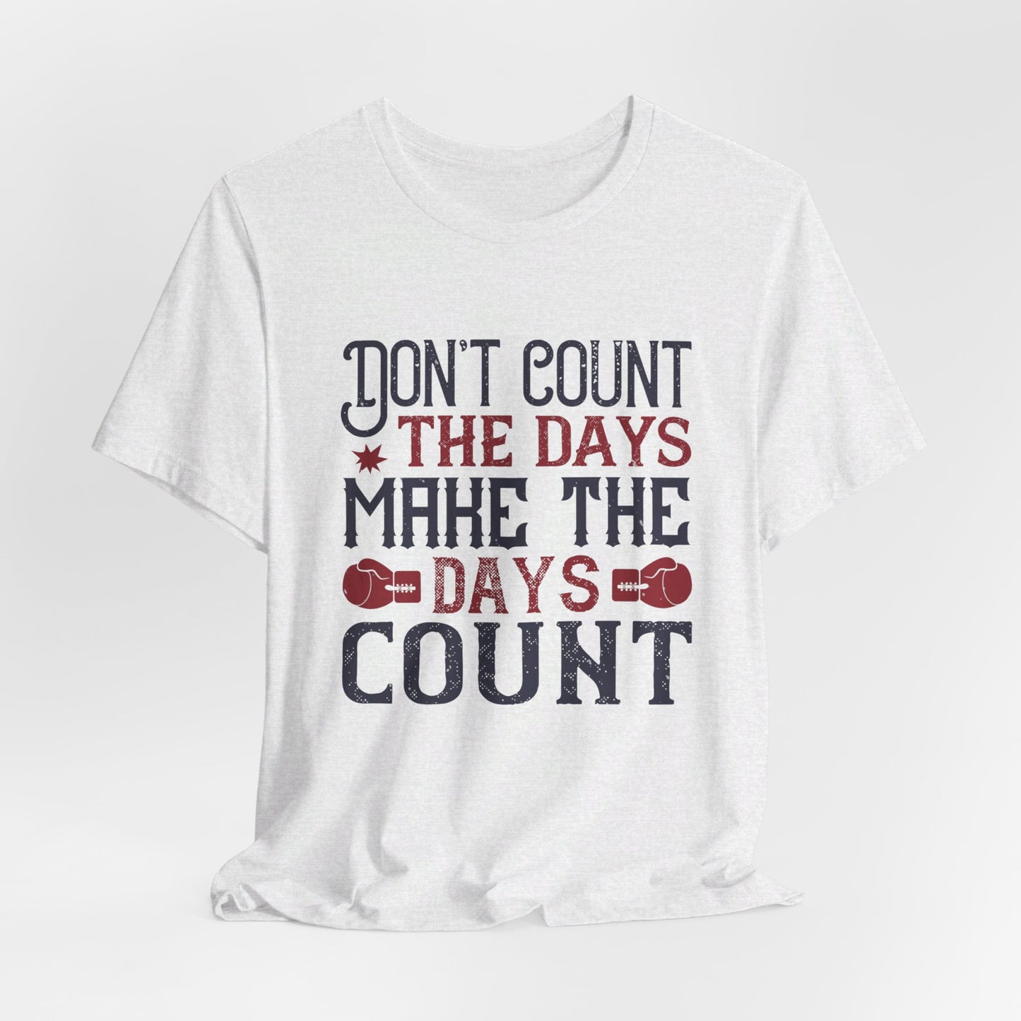 Don’t Count the Days, Make the Days Count - Unisex Jersey Short Sleeve Tee