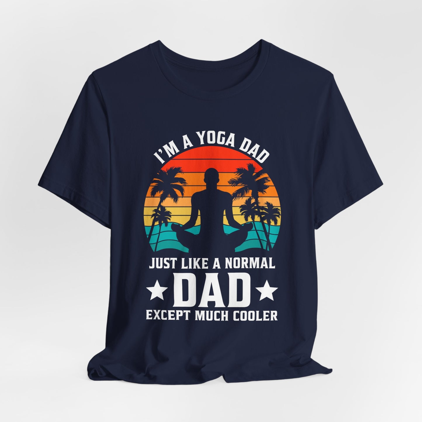 I'm A Yoga Dad, Just Like A normal Dad Except Much Cooler - Unisex Jersey Short Sleeve Tee