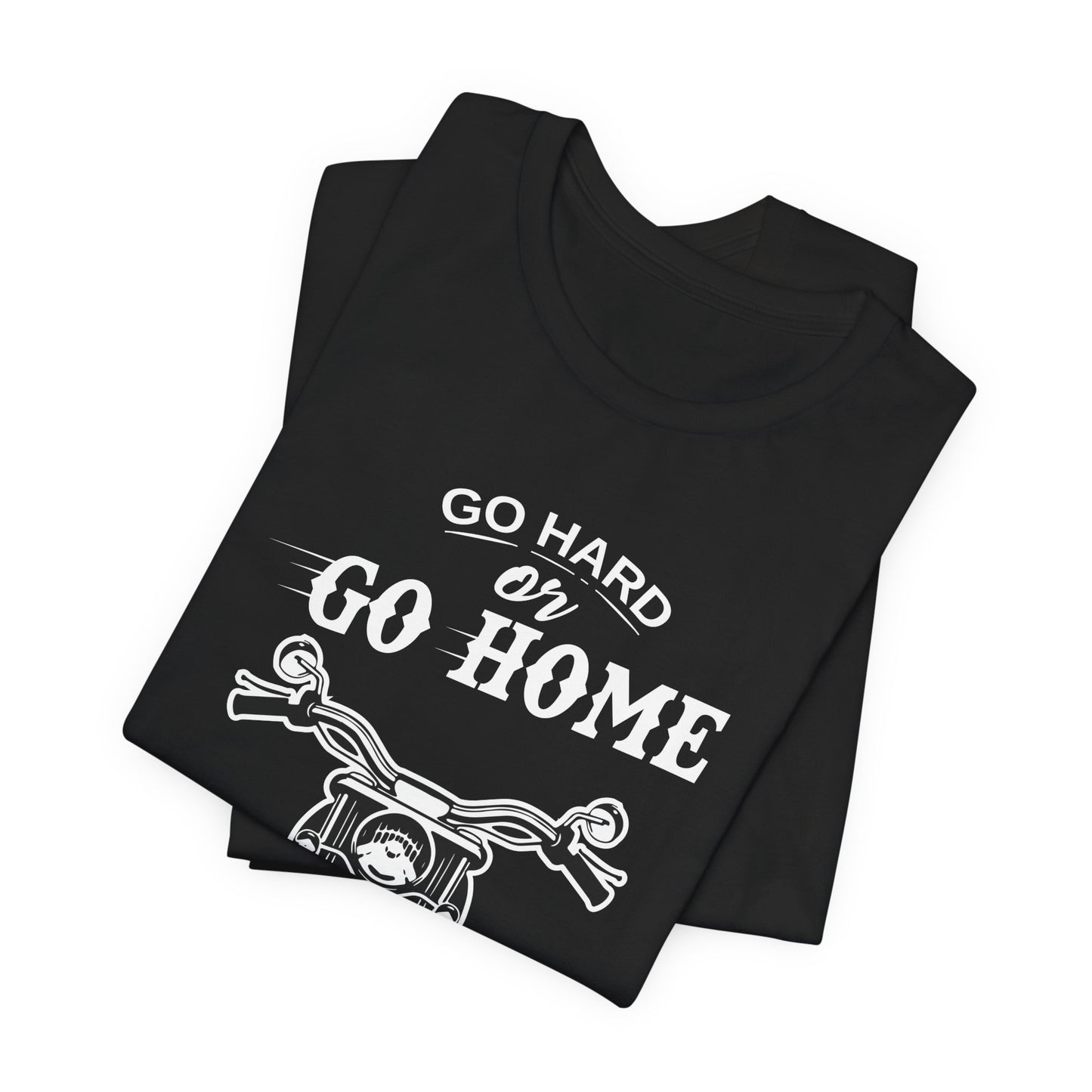 Go Hard or Go Home - Unisex Jersey Short Sleeve Tee - 13372