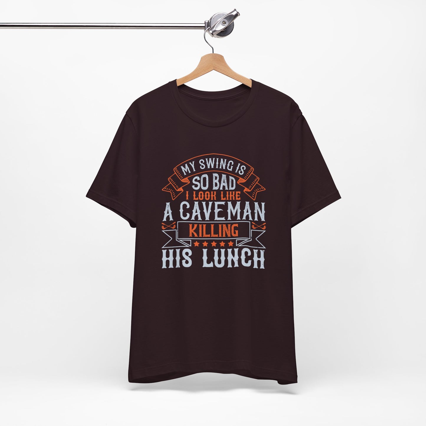 My Swing Is So Bad, I Look Like a Caveman Killing His Lunch - Unisex Jersey Short Sleeve Tee - 12056