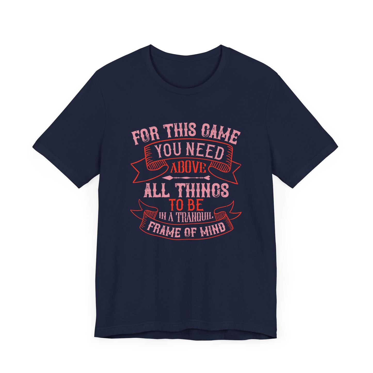 For This Game You Need, Above All Things, to Be in a Tranquil Frame of Mind - Unisex Jersey Short Sleeve Tee