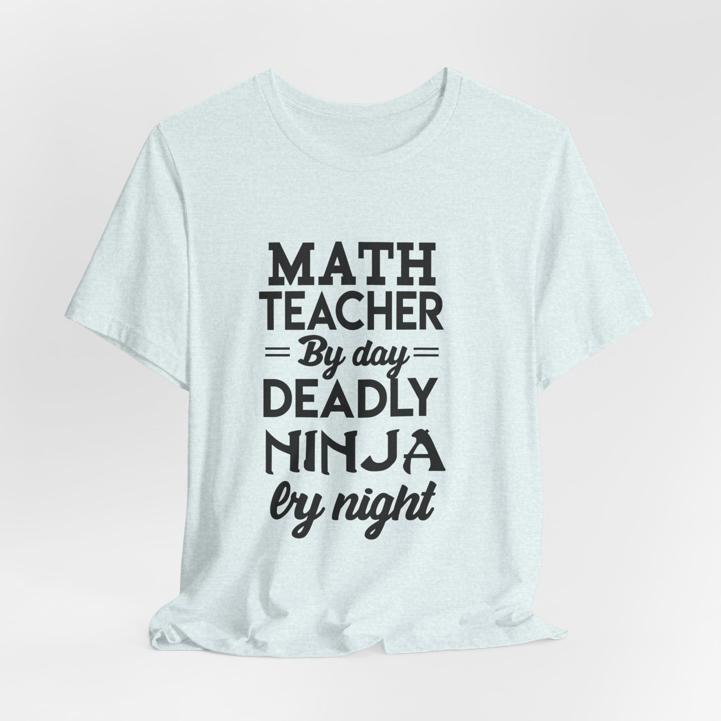 Math Teacher By Day,  Deadly Ninja By Night - Unisex Jersey Short Sleeve Tee