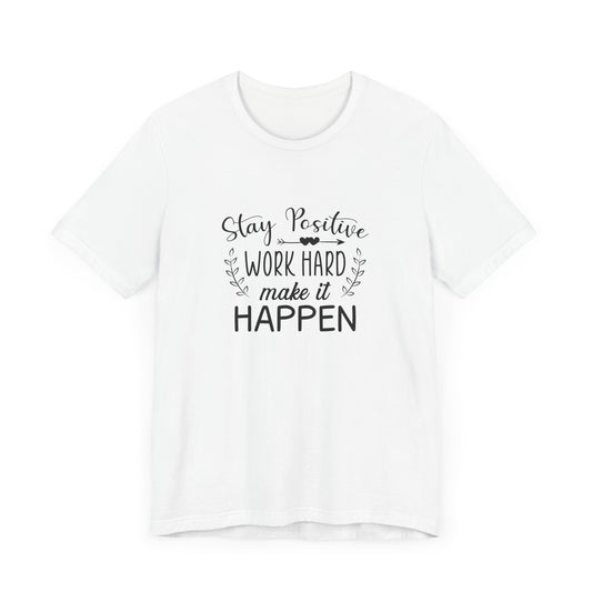 Motivational: Stay Positive, Work Hard, Make It Happen - Unisex Jersey Short Sleeve Tee