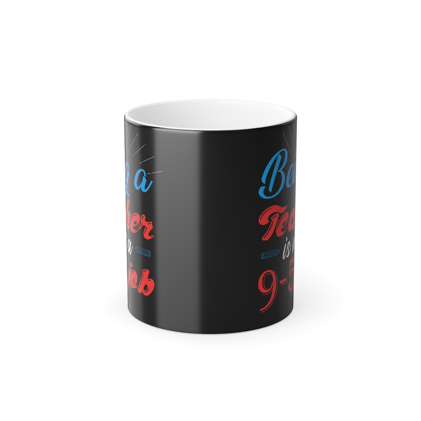 Being a Teacher is Not a 9-5 Job - Color Morphing Mug, 11oz - 13490