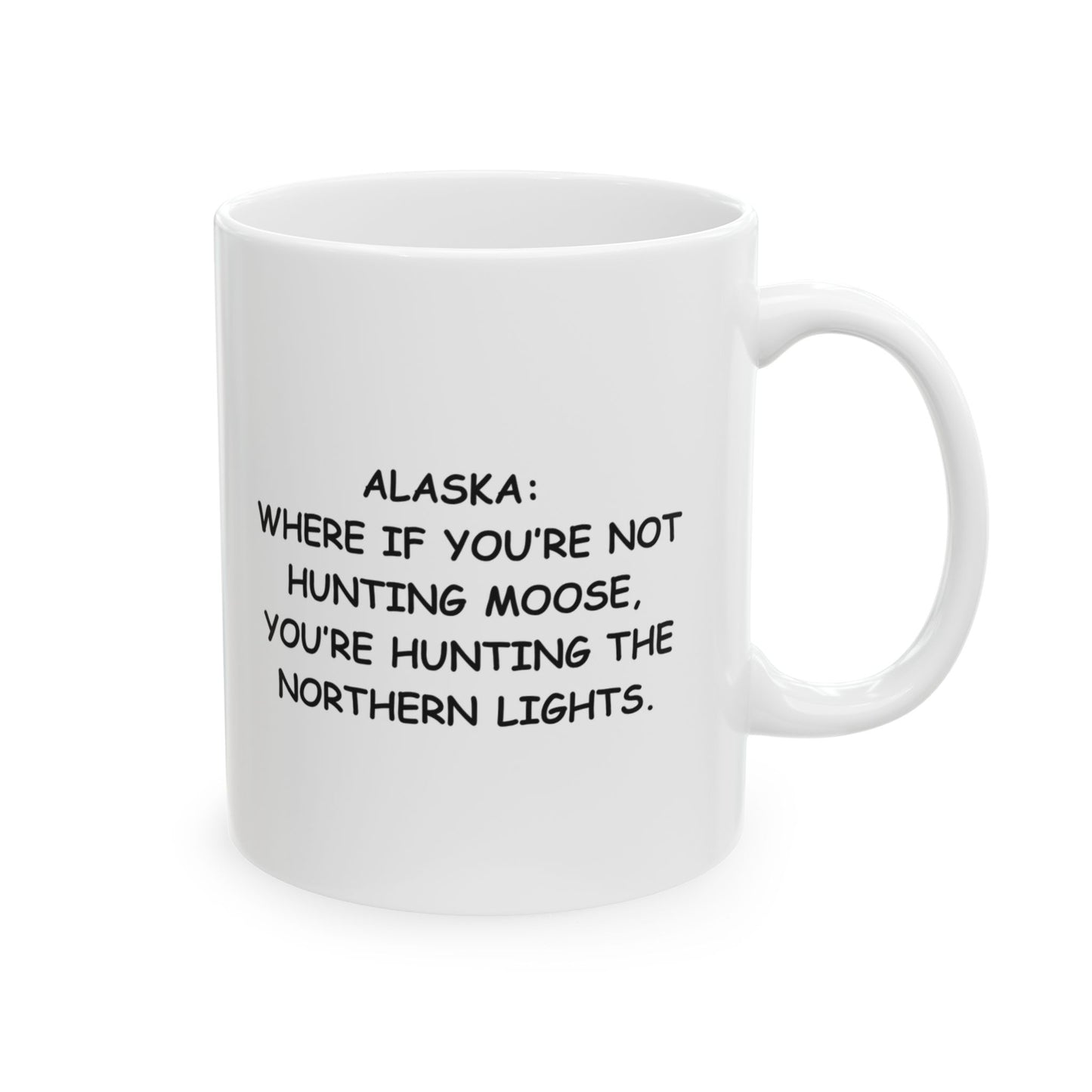 "Alaska: Where if you’re not hunting moose, you’re hunting the Northern Lights." Ceramic Mug - 13015