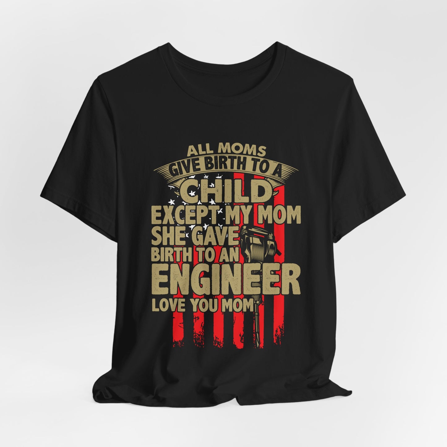 Engineer:  All Moms Give Birth To A Child Except My Mom. She Gave Birth To An Engineer. Love You Mom  - Unisex Jersey Short Sleeve Tee - 13625
