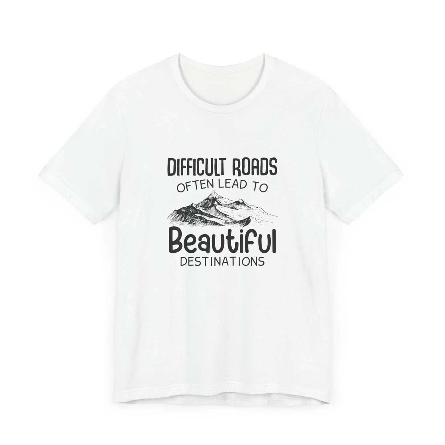 Motivational:  Difficult Roads Often Lead To Beautiful Destinations - Unisex Jersey Short Sleeve Tee