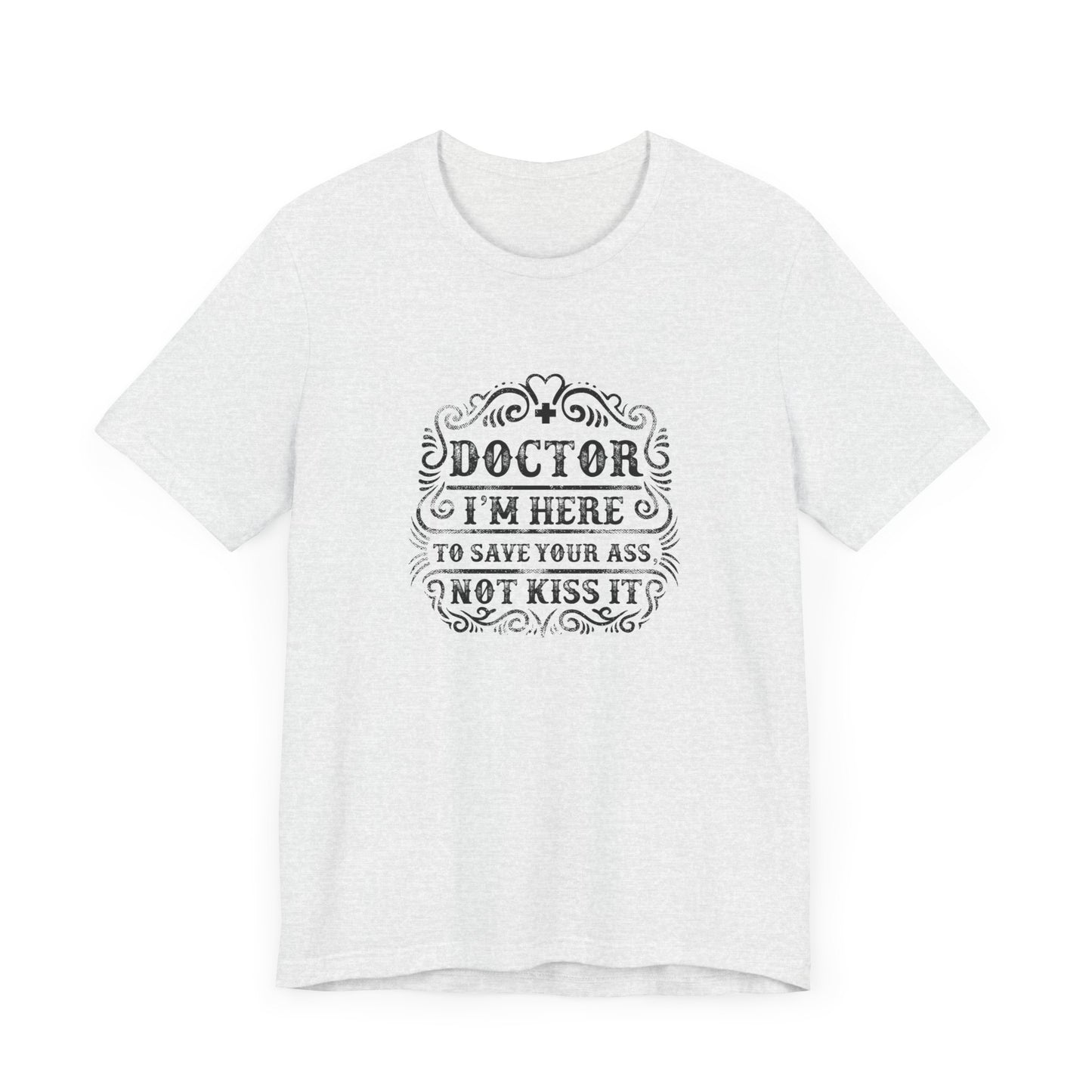 I'm Here To Save Your Ass, Not Kiss It - Unisex Jersey Short Sleeve Tee