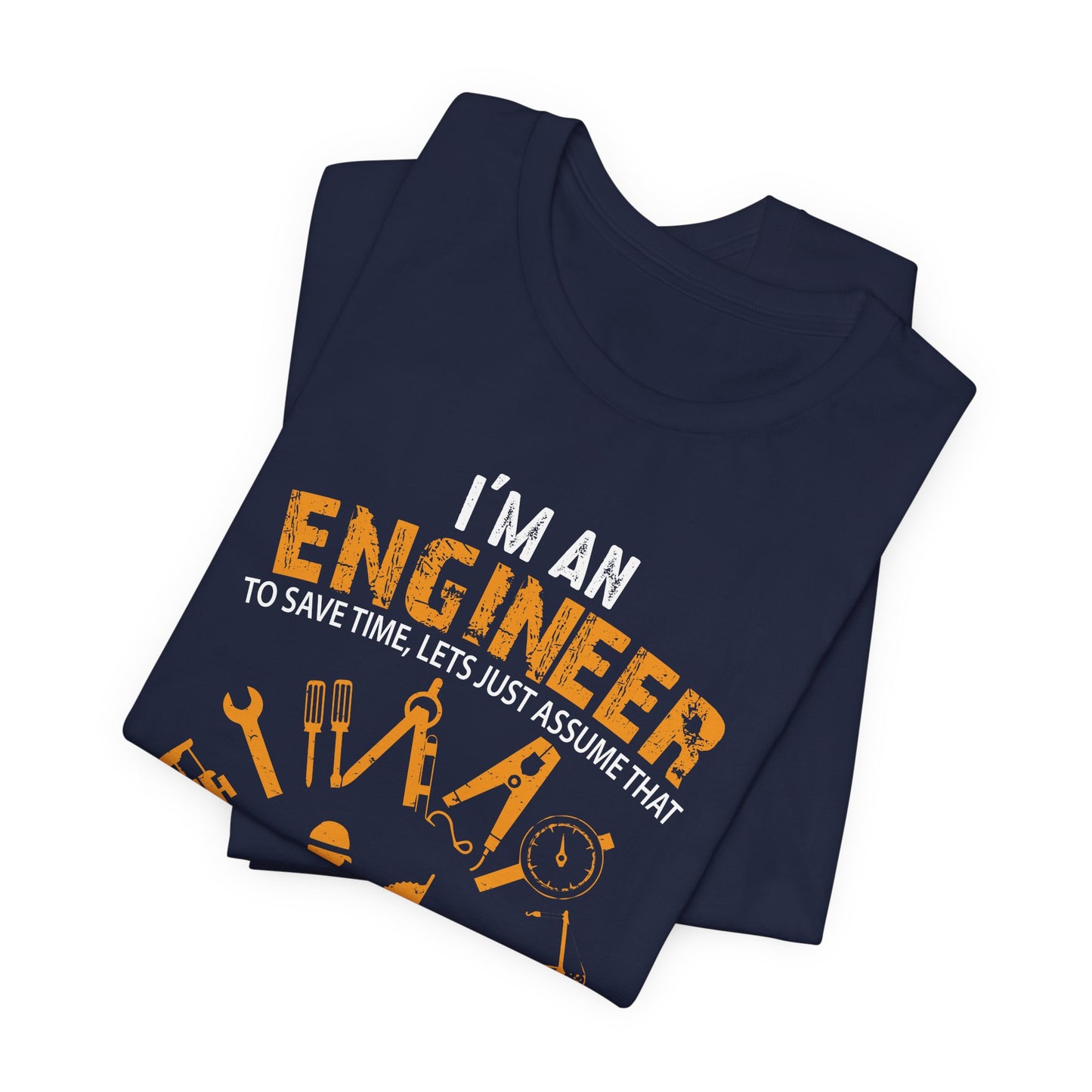 I'm An Engineer To Save, Let's Just Assume That I'm Never Wrong! - Unisex Jersey Short Sleeve Tee