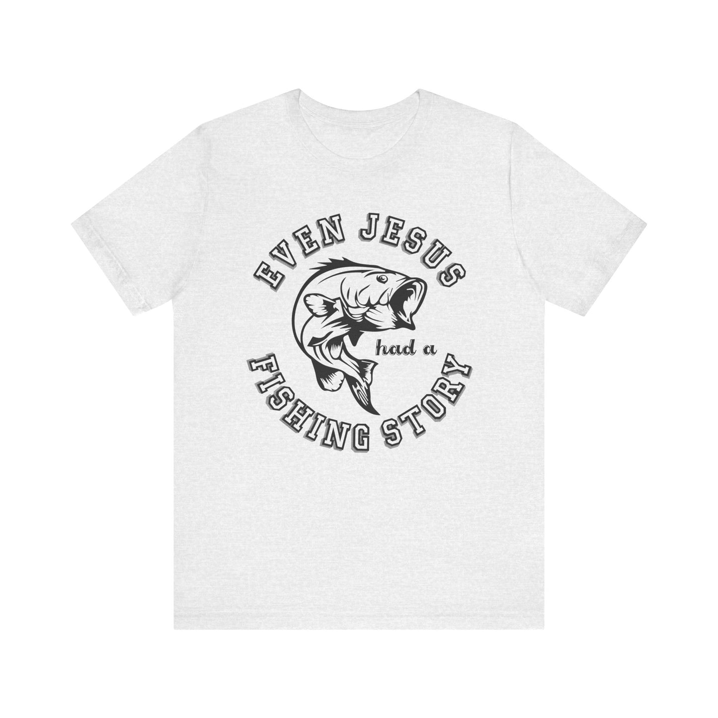 Fishing:  Even Jesus Had A Fishing Story - Unisex Jersey Short Sleeve Tee - 14135