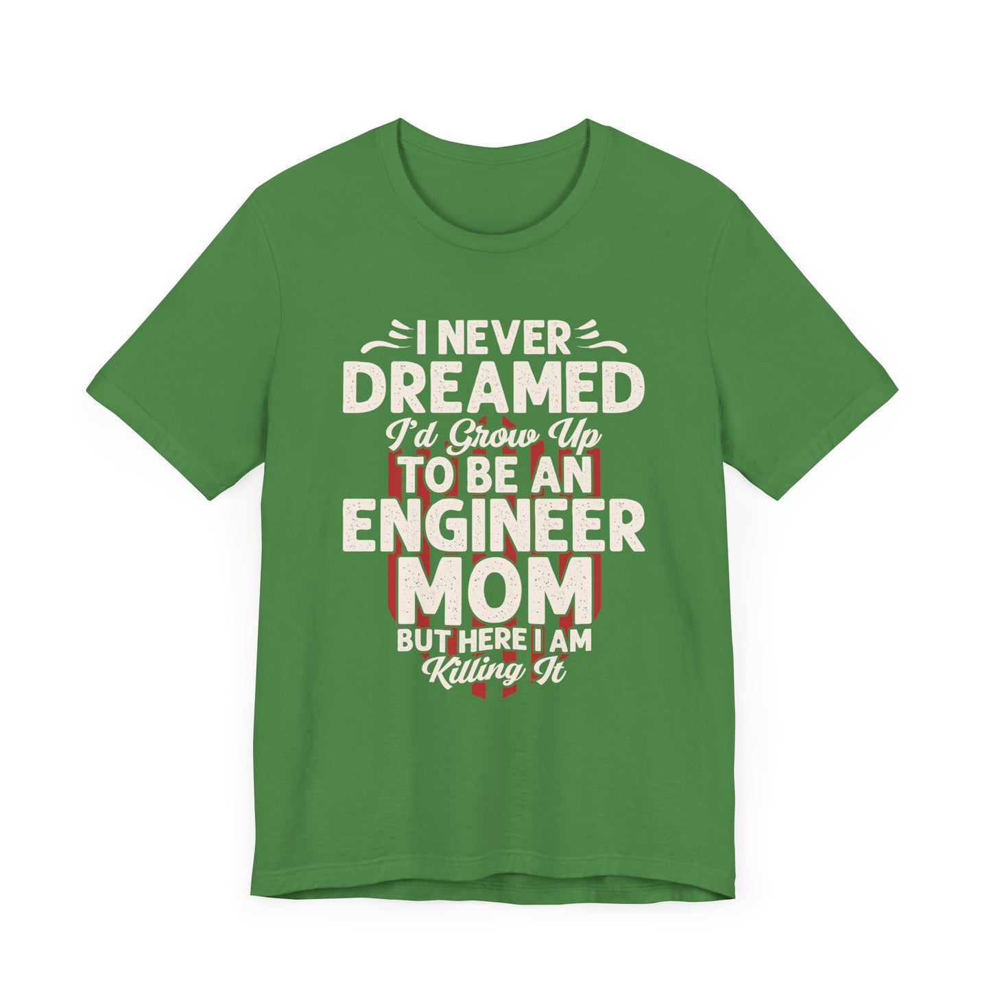 Engineer: I Never Dreamed I'd Grow Up To Be An Engineer Mom But I'm  Killing It  - Unisex Jersey Short Sleeve Tee