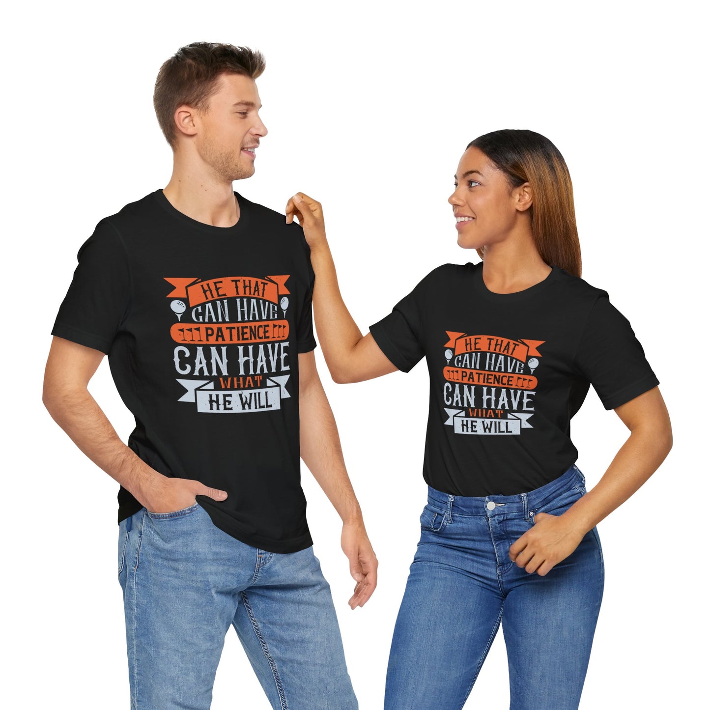 He That Can Have Patience Can Have What He Will - Unisex Jersey Short Sleeve Tee